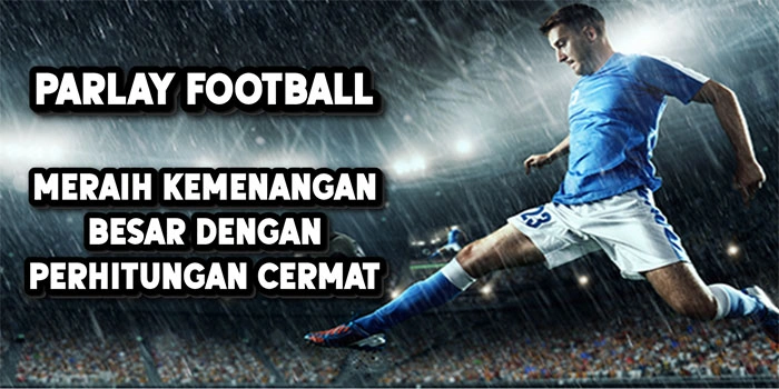 Parlay-Football-Meraih-Kemenangan-Besar-dengan-Perhitungan-Cermat