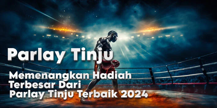 Parlay Tinju – Memenangkan Hadiah Terbesar Dari Parlay Tinju Terbaik 2024