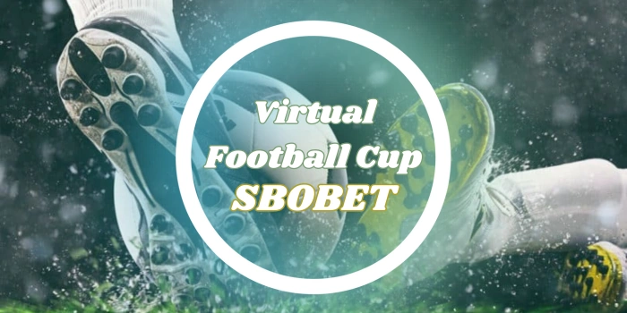 Virtual Football Cup – Solusi untuk Penggemar Taruhan dari Sbobet