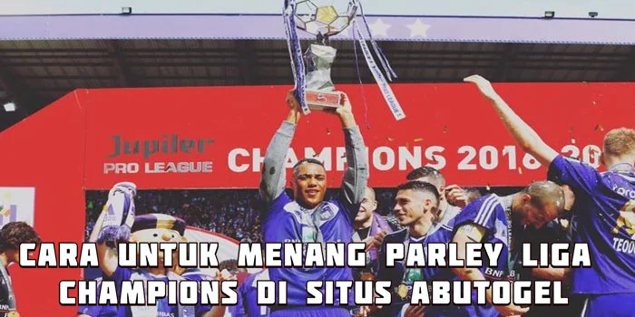 Cara Untuk Menang Parley Liga Champions di Situs Abutogel