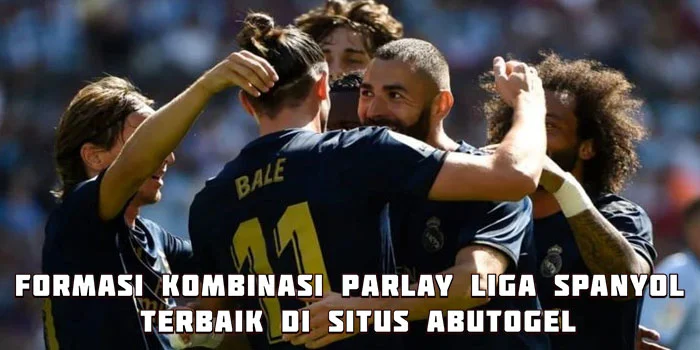 Formasi Kombinasi Parlay Liga Spanyol Terbaik di Situs Abutogel