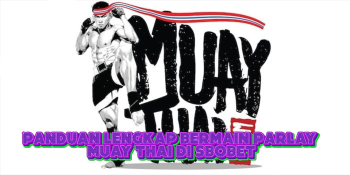 Panduan Lengkap Bermain Parlay Muay Thai Di SBOBET